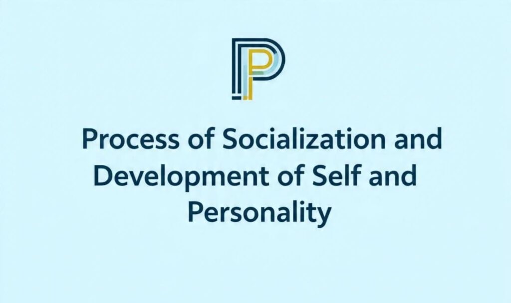 Process of Socialization and Development of Self and Personality