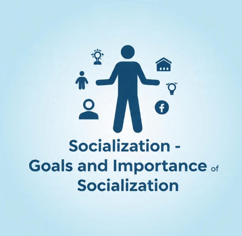 Socialization – Goals and  Importance of Socialization